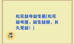 松花益母益生菌(松花益母菌，益生益健，长久受益！)
