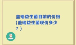 盖瑞益生菌目前的价格(盖瑞益生菌现价多少？)