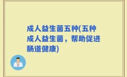 成人益生菌五种(五种成人益生菌，帮助促进肠道健康)