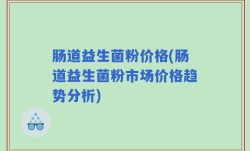 肠道益生菌粉价格(肠道益生菌粉市场价格趋势分析)