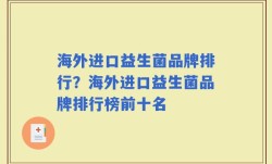 海外进口益生菌品牌排行？海外进口益生菌品牌排行榜前十名
