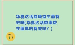 华喜达活益康益生菌有效吗(华喜达活益康益生菌真的有效吗？)