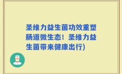 圣维力益生菌功效重塑肠道微生态！圣维力益生菌带来健康出行)