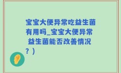 宝宝大便异常吃益生菌有用吗_宝宝大便异常 益生菌能否改善情况？)
