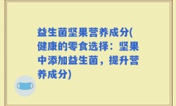 益生菌坚果营养成分(健康的零食选择：坚果中添加益生菌，提升营养成分)