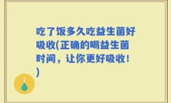 吃了饭多久吃益生菌好吸收(正确的喝益生菌时间，让你更好吸收！)