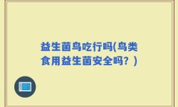 益生菌鸟吃行吗(鸟类食用益生菌安全吗？)