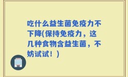吃什么益生菌免疫力不下降(保持免疫力，这几种食物含益生菌，不妨试试！)