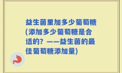 益生菌里加多少葡萄糖(添加多少葡萄糖是合适的？——益生菌的最佳葡萄糖添加量)
