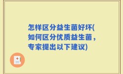 怎样区分益生菌好坏(如何区分优质益生菌，专家提出以下建议)