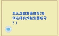 怎么选益生菌成分(如何选择有效益生菌成分？)
