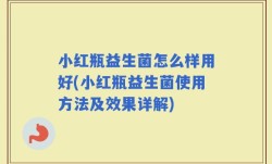 小红瓶益生菌怎么样用好(小红瓶益生菌使用方法及效果详解)