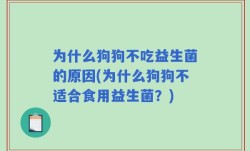 为什么狗狗不吃益生菌的原因(为什么狗狗不适合食用益生菌？)
