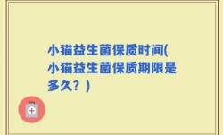 小猫益生菌保质时间(小猫益生菌保质期限是多久？)