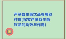 芦笋益生菌饮品有哪些作用(探究芦笋益生菌饮品的功效与作用)