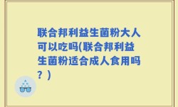 联合邦利益生菌粉大人可以吃吗(联合邦利益生菌粉适合成人食用吗？)