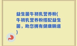 益生菌牛初乳营养粉(牛初乳营养粉搭配益生菌，助您拥有健康肠道)