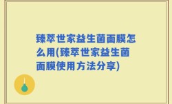 臻萃世家益生菌面膜怎么用(臻萃世家益生菌面膜使用方法分享)