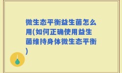 微生态平衡益生菌怎么用(如何正确使用益生菌维持身体微生态平衡)