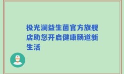 极光澜益生菌官方旗舰店助您开启健康肠道新生活