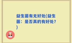 益生菌有无好处(益生菌：是否真的有好处？)