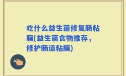 吃什么益生菌修复肠粘膜(益生菌食物推荐，修护肠道粘膜)