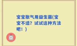 宝宝胀气用益生菌(宝宝不适？试试这种方法吧！)