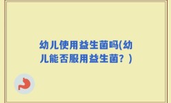 幼儿使用益生菌吗(幼儿能否服用益生菌？)