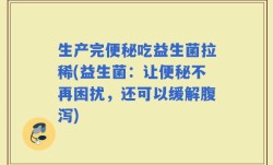 生产完便秘吃益生菌拉稀(益生菌：让便秘不再困扰，还可以缓解腹泻)