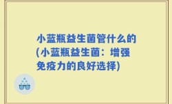 小蓝瓶益生菌管什么的(小蓝瓶益生菌：增强免疫力的良好选择)