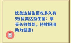 优美达益生菌吃多久有效(优美达益生菌：享受长效益处，持续服用助力健康)