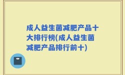 成人益生菌减肥产品十大排行榜(成人益生菌减肥产品排行前十)