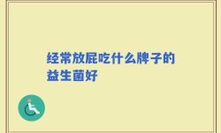 经常放屁吃什么牌子的益生菌好