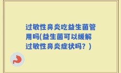 过敏性鼻炎吃益生菌管用吗(益生菌可以缓解过敏性鼻炎症状吗？)