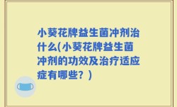 小葵花牌益生菌冲剂治什么(小葵花牌益生菌冲剂的功效及治疗适应症有哪些？)