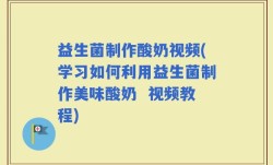 益生菌制作酸奶视频(学习如何利用益生菌制作美味酸奶  视频教程)