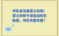 母乳益生菌婴儿奶粉(婴儿奶粉中添加活性乳酸菌，母乳效果克隆？)