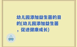 幼儿园添加益生菌的目的(幼儿园添加益生菌，促进健康成长)