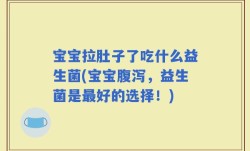宝宝拉肚子了吃什么益生菌(宝宝腹泻，益生菌是最好的选择！)