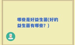 哪些是好益生菌(好的益生菌有哪些？)