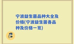 宁波益生菌品种大全及价格(宁波益生菌各品种及价格一览)