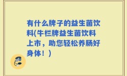 有什么牌子的益生菌饮料(牛栏牌益生菌饮料上市，助您轻松养肠好身体！)