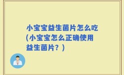 小宝宝益生菌片怎么吃(小宝宝怎么正确使用益生菌片？)