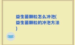 益生菌颗粒怎么冲泡(益生菌颗粒的冲泡方法)