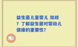 益生菌儿童婴儿 双歧？了解益生菌对婴幼儿健康的重要性？