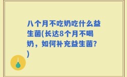 八个月不吃奶吃什么益生菌(长达8个月不喝奶，如何补充益生菌？)