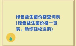 绿色益生菌价格查询表(绿色益生菌价格一览表，助你轻松选购)