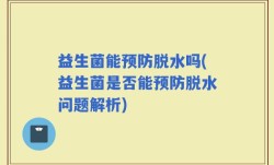益生菌能预防脱水吗(益生菌是否能预防脱水问题解析)