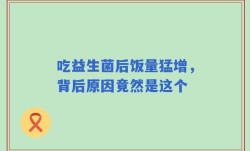 吃益生菌后饭量猛增，背后原因竟然是这个