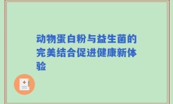 动物蛋白粉与益生菌的完美结合促进健康新体验